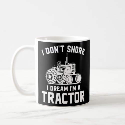 I Dont Snore I Dream Im A Tractor  Coffee Mug