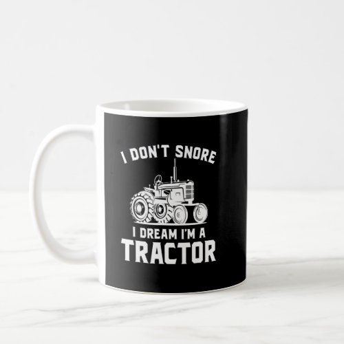 I Dont Snore I Dream Im A Tractor  Coffee Mug
