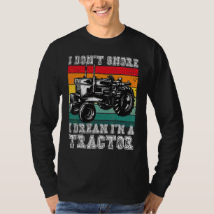 I Don't Snore I Dream I'm A Tractor Farmer Farming T-Shirt