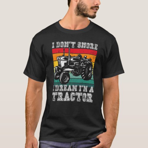 I Dont Snore I Dream Im A Tractor Farmer Farming T_Shirt