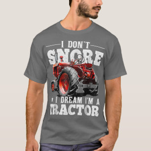 I Don't Snore I Dream I'm a Tractor Farmer Tractor T-Shirt