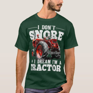 I Don't Snore I Dream I'm a Tractor Farmer Tractor T-Shirt