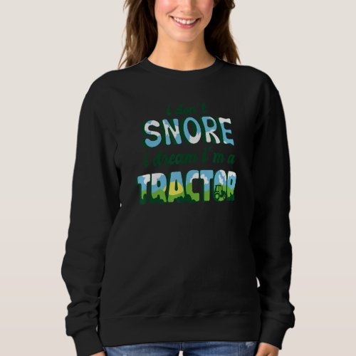 I Dont Snore I Dream Im A Tractor  Farming Sweatshirt