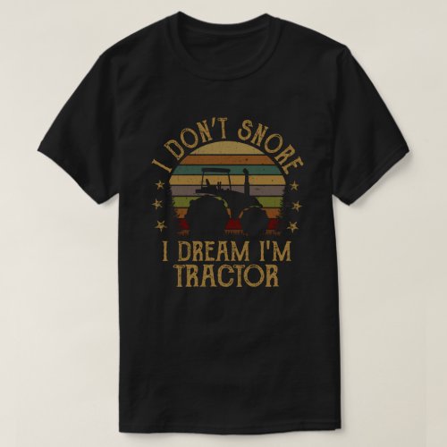 I Dont Snore I Dream Im a Tractor Funny Farmer  T_Shirt