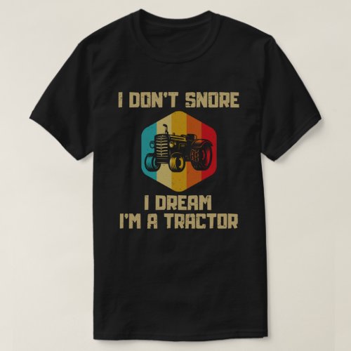 I Dont Snore I Dream Im a Tractor Funny Farmer  T_Shirt