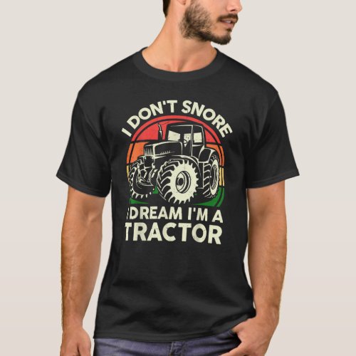 I Dont Snore I Dream Im A Tractor Funny Farming  T_Shirt