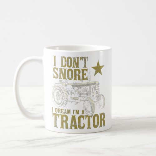 I Dont Snore I Dream Im a Tractor  Funny Tractor Coffee Mug