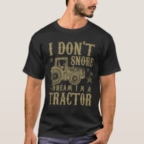 I Don't Snore I Dream I'm a Tractor Funny Tractor T-Shirt