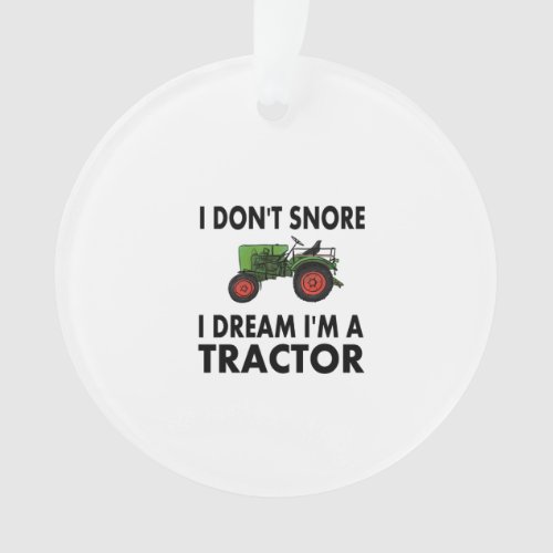 I Dont Snore I Dream Im A Tractor Ornament