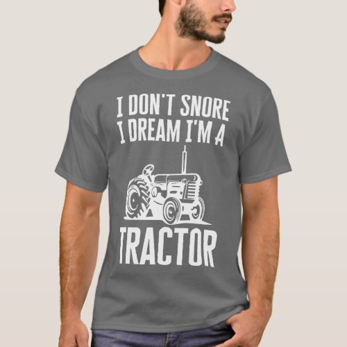 I Dont Snore I Dream Im A Tractor T_Shirt