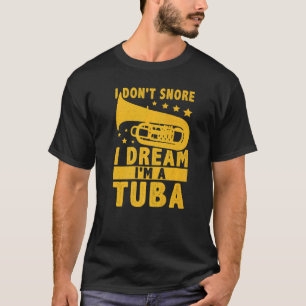I Don't Snore  I Dream I'm A Tuba T-Shirt