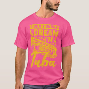 I Dont Snore I Dream Im A Tuba Tubist Gift T-Shirt