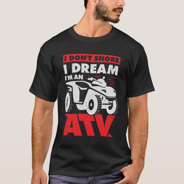 I Don't Snore I Dream I'm An ATV Quad Driver Gift T-Shirt (Front)