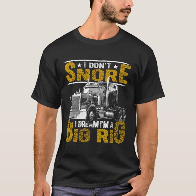 I Don'T Snore I Dream I'M Big Rig Truck Driver Tru T-Shirt (Front)