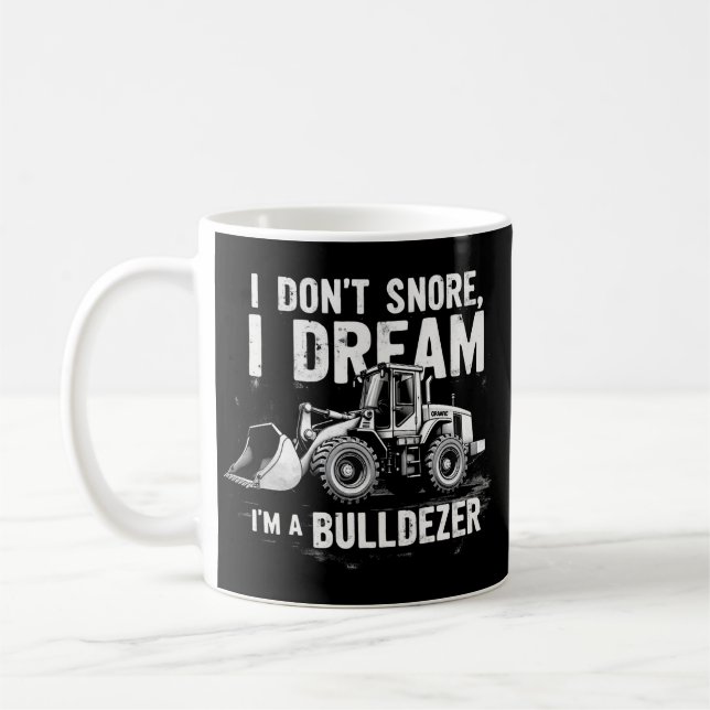 I Don't Snore I Dream I'm Bulldozer - Funny Constr Coffee Mug (Left)