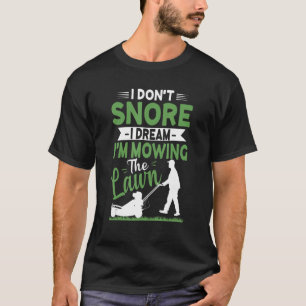 I Dont Snore I Dream I'm Mowing the Lawn Funny Law T-Shirt