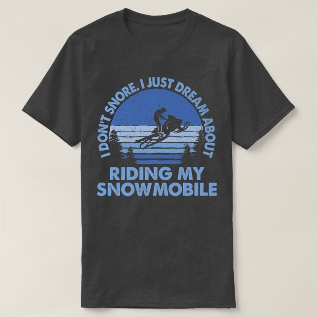 I Don't Snore I Just Dream About Riding My Snowmob T-Shirt (Design Front)