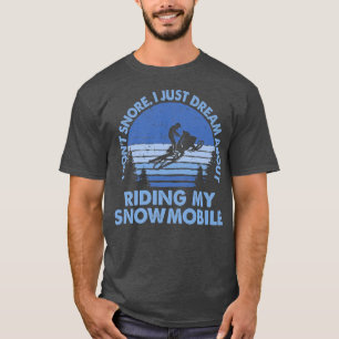 I Don't Snore I Just Dream About Riding My Snowmob T-Shirt