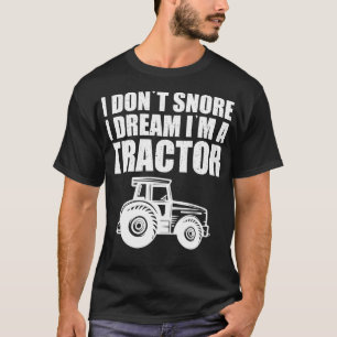 I Dont Snore Im Dreaming Im A Tractor Farming Farm T-Shirt