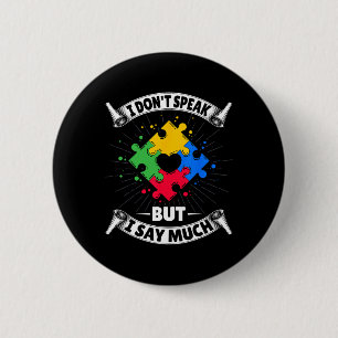 I Don't Speak But I Say Much - Autistic Autism Awa Button