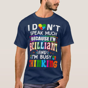 I Dont Speak Much Because I'm Brilliant Busy Think T-Shirt