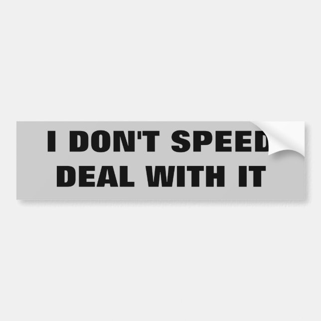 I Don't Speed- Deal With It Bumper Sticker (Front)