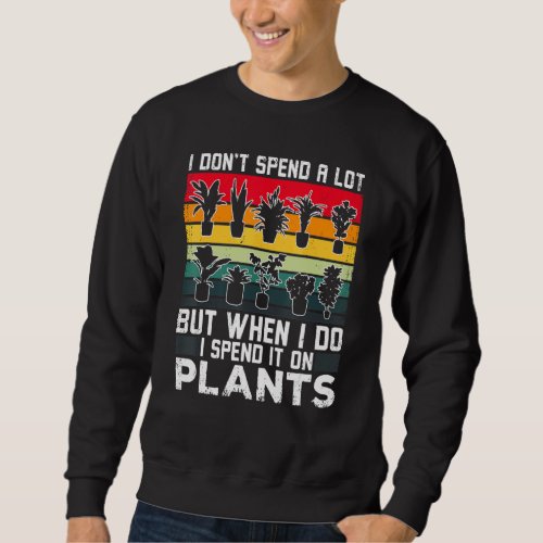 I Dont Spent A Lot But When I Do I Spend It On Pl Sweatshirt