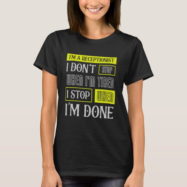 I Don't Stop When I'm Tired Assist Receptionist T-Shirt (Front)
