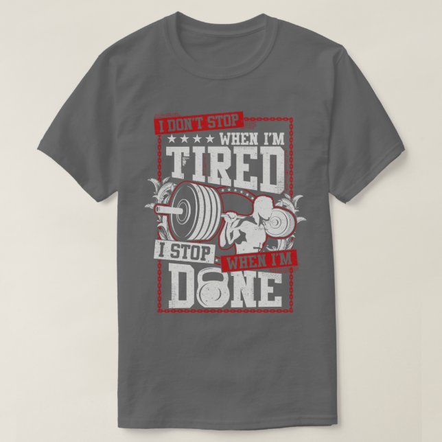 I Dont Stop When Im Tired  T-Shirt (Design Front)