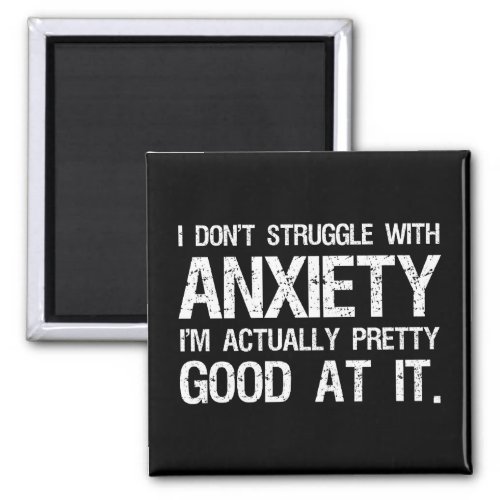 I Dont Struggle With Anxiety Funny Magnet