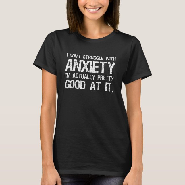 I Don't Struggle With Anxiety Funny T-Shirt (Front)