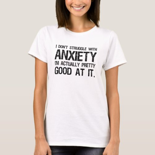 I Dont Struggle With Anxiety Funny T_Shirt