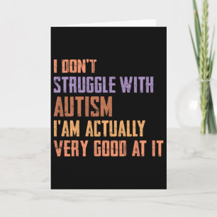 I Don't Struggle With Autism I Am Actually Very Go Card