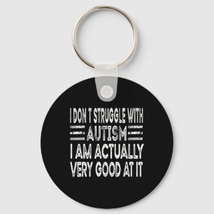 I Don't Struggle With Autism I Am Actually Very Go Keychain