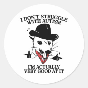 I Don't Struggle With Autism I'm Actually Very Goo Classic Round Sticker