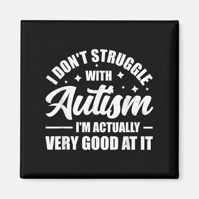I Don't Struggle With Autism I'm Actually Very Goo Magnet (Front)