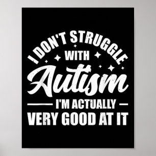 I Don't Struggle With Autism I'm Actually Very Goo Poster