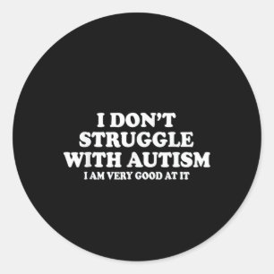 I Don't Struggle With Autism I'm Very Good At It Classic Round Sticker