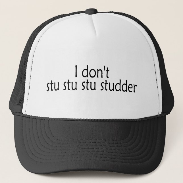 I Dont Stu Stu Stu Studder Trucker Hat (Front)