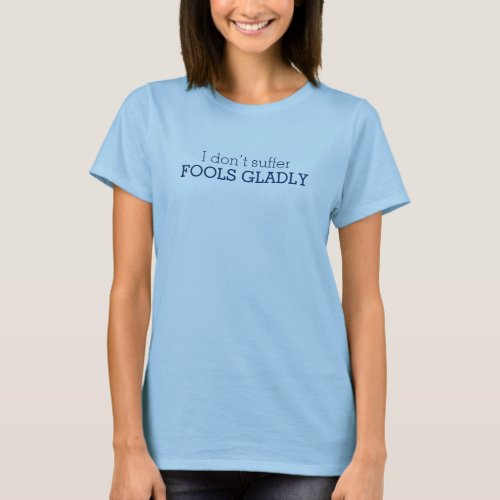 I dont suffer fools gladly text slogan t_shirt