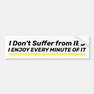 I Don't Suffer from IBS... I Enjoy Every Minute Of Bumper Sticker
