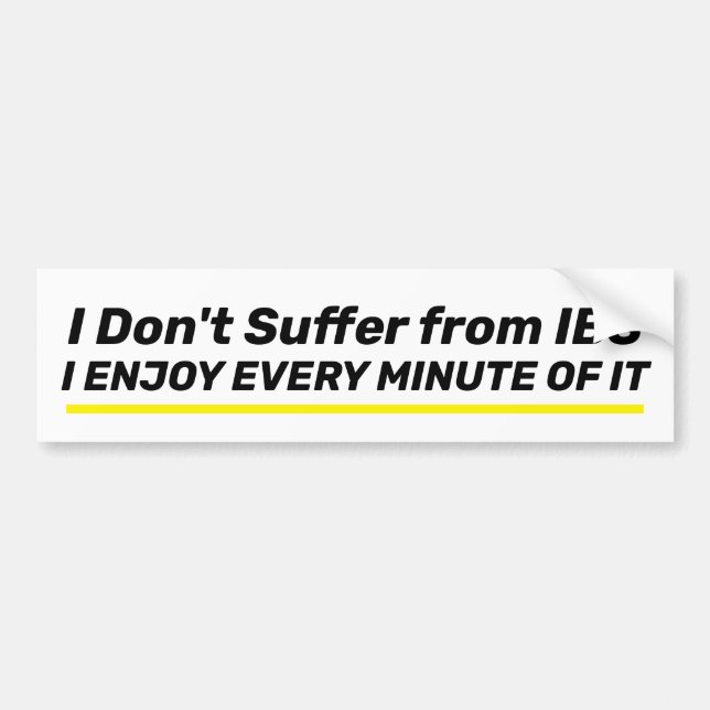 I Don't Suffer from IBS... I Enjoy Every Minute Of Bumper Sticker (Front)