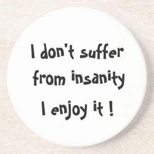 I don't suffer from insanity-coaster sandstone coaster