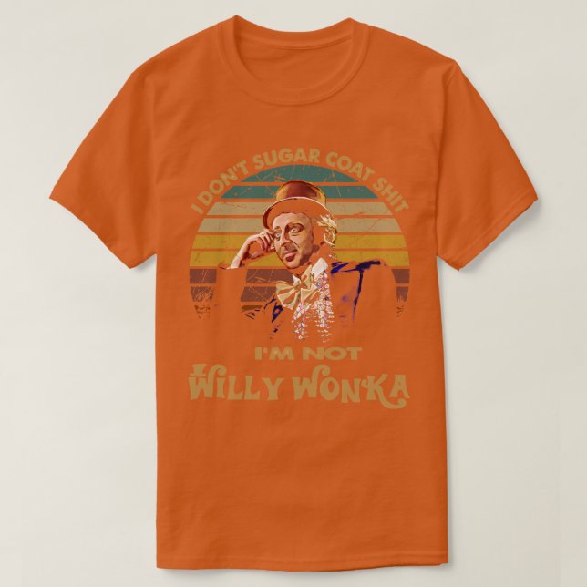 I Dont Sugar Coat Gene Wilder Im Not Willy Wonka T-Shirt (Design Front)