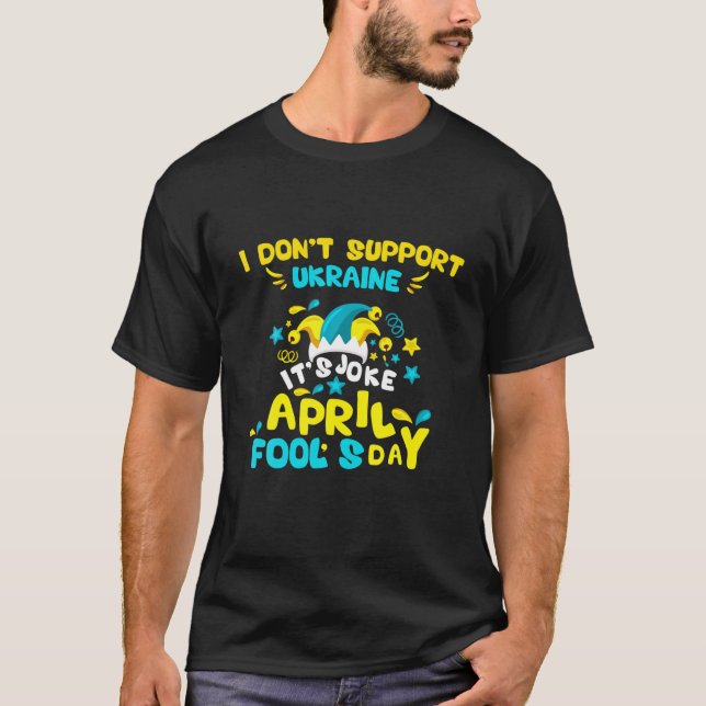 I Don't Support Ukraine - It's Joke - April Fool's T-Shirt (Front)