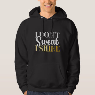 I Don't Sweat I Shine - Best Sassy Gym Workout Hoodie