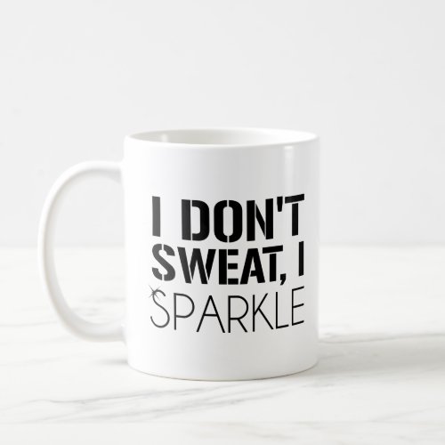 I Dont Sweat I SPARKLE  Coffee Mug