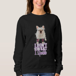 i dont sweat, i sparkle french bulldog gift sweatshirt