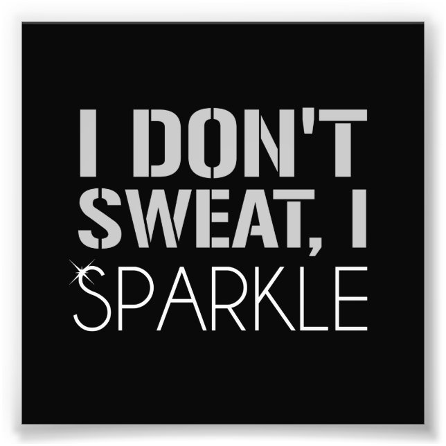 I Don't Sweat, I SPARKLE Photo Print (Front)