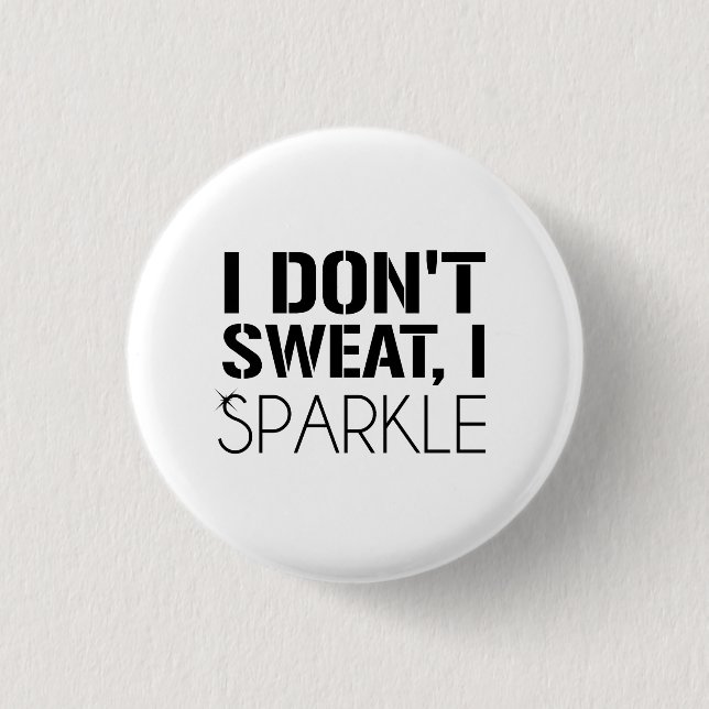 I Don't Sweat, I SPARKLE Pinback Button (Front)